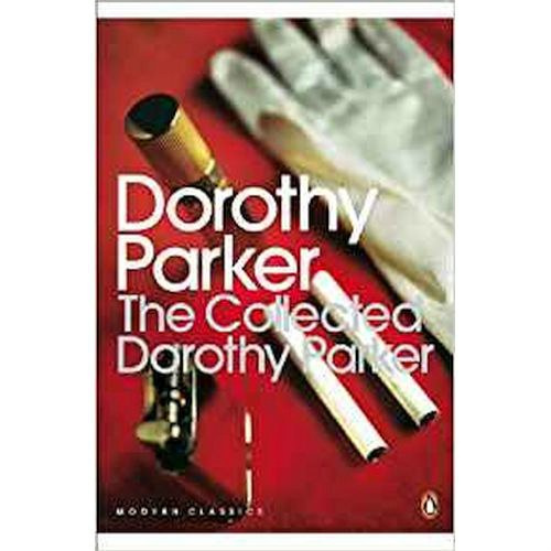 The Collected Dorothy Parker by Dorothy Parker The Collected Dorothy Parker by Dorothy Parker