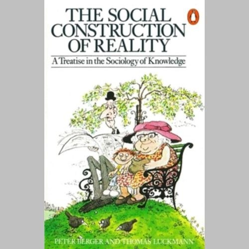 The Social Construction of Reality : A Treatise in the Sociology of Knowledge by Peter L. Berger, Thomas Luckmann The Social Construction of Reality : A Treatise in the Sociology of Knowledge by Peter L. Berger, Thomas Luckmann