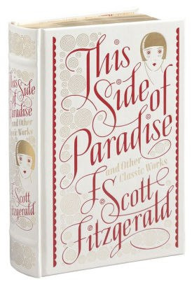This Side of Paradise and Other Classic Works (Barnes & Noble Single Volume Leatherbound Classics) by F.Scott Fitzgerald This Side of Paradise and Other Classic Works (Barnes & Noble Single Volume Leatherbound Classics) by F.Scott Fitzgerald