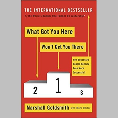What Got You Here Won't Get You There : How successful people become even more successful by Marshall Goldsmith What Got You Here Won't Get You There : How successful people become even more successful by Marshall Goldsmith
