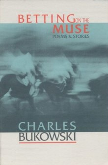 Betting on the Muse by Charles Bukowski Betting on the Muse by Charles Bukowski