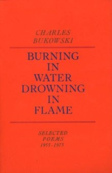 Burning in Water, Drowning in Flame by Charles Bukowski Burning in Water, Drowning in Flame by Charles Bukowski