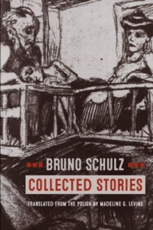 Collected Stories by Bruno Schulz Collected Stories by Bruno Schulz