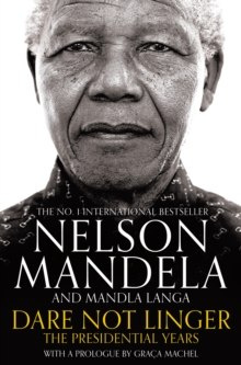 Dare Not Linger : The Presidential Years by Nelson Mandela, Mandla Langa Dare Not Linger : The Presidential Years by Nelson Mandela, Mandla Langa