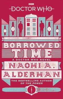 Doctor Who: Borrowed Time by Naomi Alderman Doctor Who: Borrowed Time by Naomi Alderman