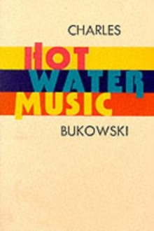 Hot Water Music by Charles Bukowski Hot Water Music by Charles Bukowski