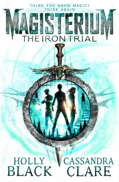 Magisterium: The Iron Trial by Cassandra Clare, Holly Black Magisterium: The Iron Trial by Cassandra Clare, Holly Black