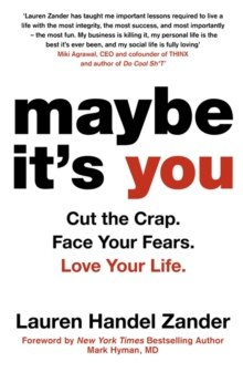 Maybe It's You : Cut the Crap. Face Your Fears. Love Your Life. by Lauren Handel Zander Maybe It's You : Cut the Crap. Face Your Fears. Love Your Life. by Lauren Handel Zander
