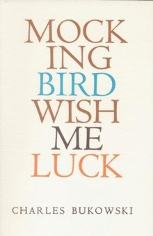 Mockingbird Wish Me Luck by Charles Bukowski Mockingbird Wish Me Luck by Charles Bukowski