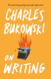 On Writing by Charles Bukowski On Writing by Charles Bukowski