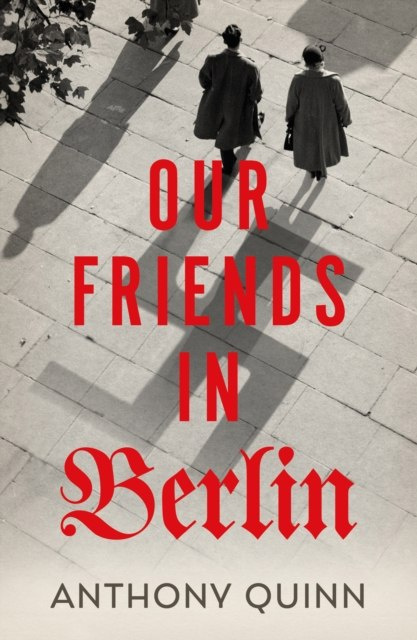 Our Friends in Berlin by Anthony Quinn
