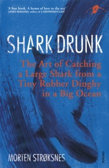 Shark Drunk : The Art of Catching a Large Shark from a Tiny Rubber Dinghy in a Big Ocean Shark Drunk : The Art of Catching a Large Shark from a Tiny Rubber Dinghy in a Big Ocean
