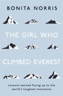 The Girl Who Climbed Everest : Lessons learned facing up to the world's toughest mountains by Bonita Norris The Girl Who Climbed Everest : Lessons learned facing up to the world's toughest mountains by Bonita Norris