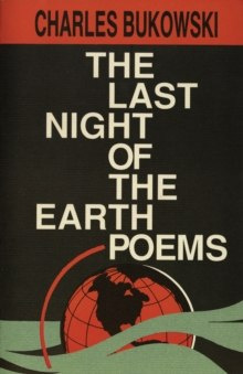 The Last Night of the Earth Poems by Charles Bukowski The Last Night of the Earth Poems by Charles Bukowski