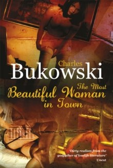 The Most Beautiful Woman in Town by Charles Bukowski The Most Beautiful Woman in Town by Charles Bukowski