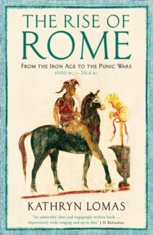 The Rise of Rome : From the Iron Age to the Punic Wars (1000 BC - 264 BC) by Kathryn Lomas The Rise of Rome : From the Iron Age to the Punic Wars (1000 BC - 264 BC) by Kathryn Lomas