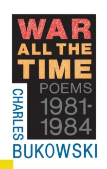 War All the Time by Charles Bukowski War All the Time by Charles Bukowski