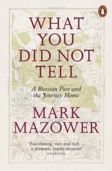 What You Did Not Tell : A Russian Past and the Journey Home by Mark Mazower What You Did Not Tell : A Russian Past and the Journey Home by Mark Mazower