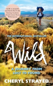 Wild : A Journey from Lost to Found by Cheryl Strayed Wild : A Journey from Lost to Found by Cheryl Strayed