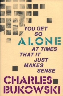 You Get So Alone at Times by Charles Bukowski You Get So Alone at Times by Charles Bukowski