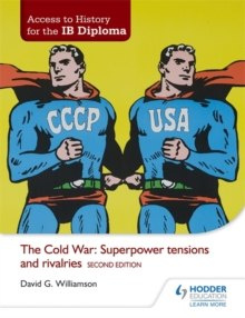 Access to History for the IB Diploma: The Cold War: Superpower tensions and rivalries Second Edition by David Williamson Access to History for the IB Diploma: The Cold War: Superpower tensions and rivalries Second Edition by David Williamson