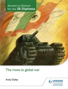 Access to History for the IB Diploma: The Move to Global War by Andy Dailey Access to History for the IB Diploma: The Move to Global War by Andy Dailey