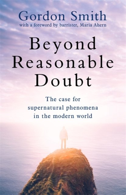 Beyond Reasonable Doubt : The case for supernatural phenomena in the modern world by Gordon Smith Beyond Reasonable Doubt : The case for supernatural phenomena in the modern world by Gordon Smith