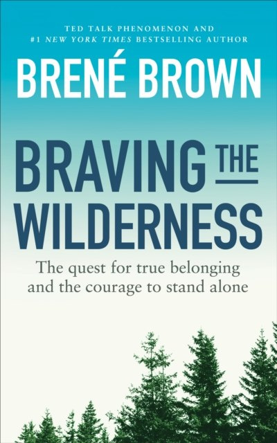 Braving the Wilderness : The quest for true belonging and the courage to stand alone by Brene Brown Braving the Wilderness : The quest for true belonging and the courage to stand alone by Brene Brown