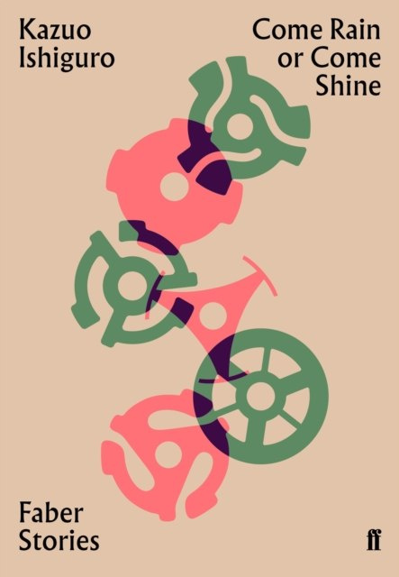Come Rain or Come Shine : Faber Stories by Kazuo Ishiguro Come Rain or Come Shine : Faber Stories by Kazuo Ishiguro