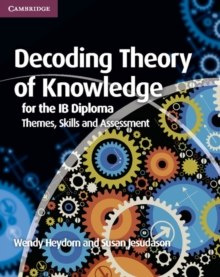 Decoding Theory of Knowledge for the IB Diploma : Themes, Skills and Assessment by Wendy Heydorn, Susan Jesudason Decoding Theory of Knowledge for the IB Diploma : Themes, Skills and Assessment by Wendy Heydorn, Susan Jesudason