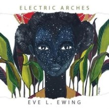 Electric Arches by Eve L. Ewing Electric Arches by Eve L. Ewing