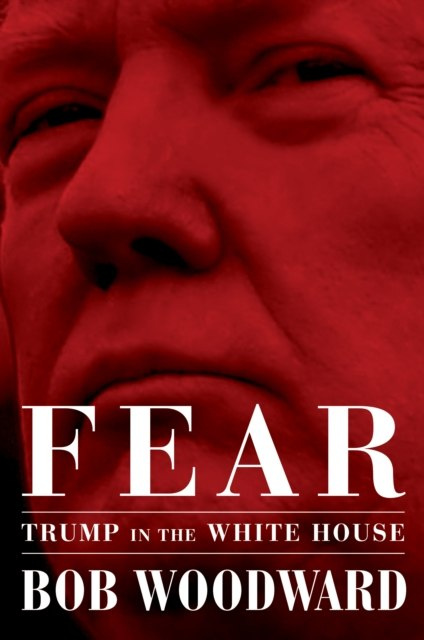 Fear : Trump in the White House by Bob Woodward Fear : Trump in the White House by Bob Woodward