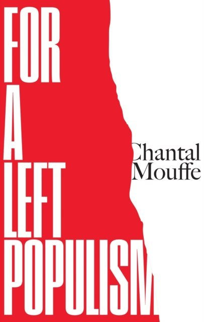 For a Left Populism by Chantal Mouffe For a Left Populism by Chantal Mouffe