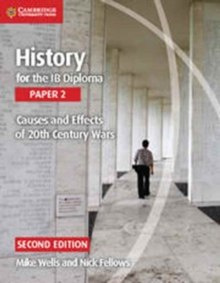 History for the IB Diploma Paper 2 Causes and Effects of 20th Century Wars by Mike Wells, Nick Fellows History for the IB Diploma Paper 2 Causes and Effects of 20th Century Wars by Mike Wells, Nick Fellows