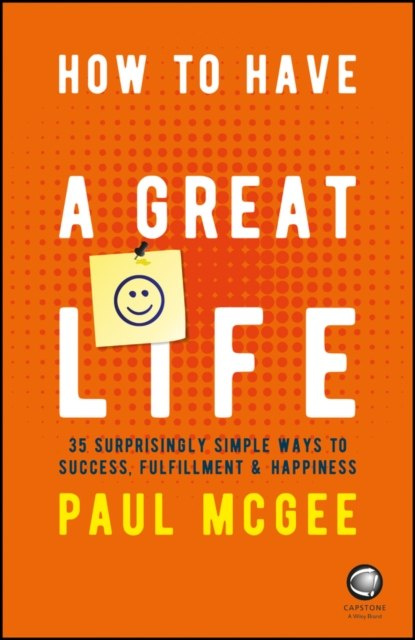 How to Have a Great Life : 35 Surprisingly Simple Ways to Success, Fulfillment and Happiness by Paul McGee How to Have a Great Life : 35 Surprisingly Simple Ways to Success, Fulfillment and Happiness by Paul McGee