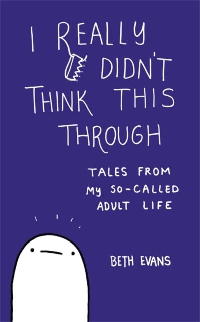 I Really Didn't Think This Through by Beth Evans I Really Didn't Think This Through by Beth Evans