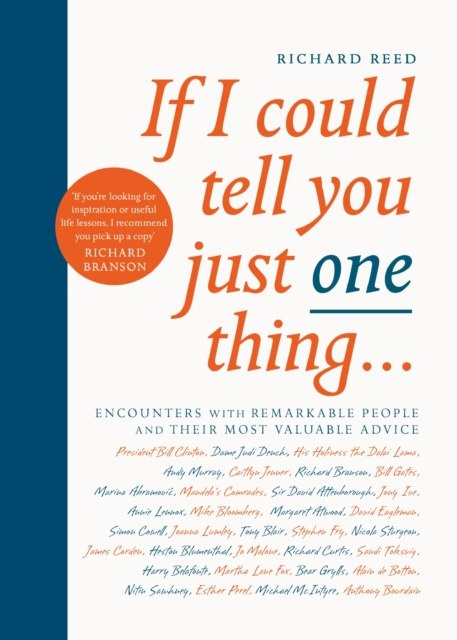 If I Could Tell You Just One Thing... : Encounters with Remarkable People and Their Most Valuable Advice by Richard Reed If I Could Tell You Just One Thing... : Encounters with Remarkable People and Their Most Valuable Advice by Richard Reed