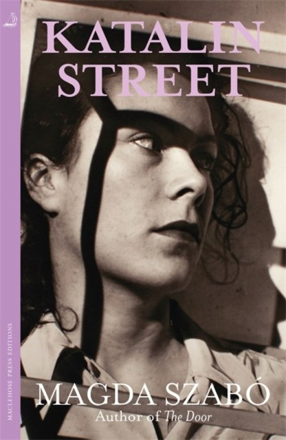 Katalin Street : WINNER of the 2018 PEN Translation Prize by Magda Szabo Katalin Street : WINNER of the 2018 PEN Translation Prize by Magda Szabo
