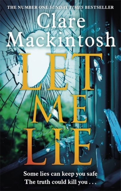 Let Me Lie : The Number One Sunday Times Bestseller by Clare Mackintosh Let Me Lie : The Number One Sunday Times Bestseller by Clare Mackintosh