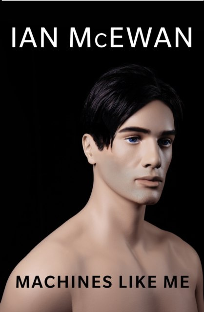 Machines Like Me by Ian McEwan Machines Like Me by Ian McEwan