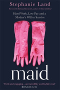 Maid : Hard Work, Low Pay, and a Mother's Will to Survive by Stephanie Land Maid : Hard Work, Low Pay, and a Mother's Will to Survive by Stephanie Land
