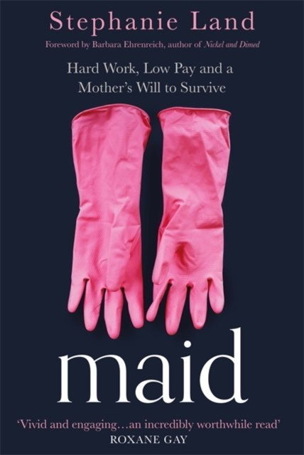 Maid : Hard Work, Low Pay, and a Mother's Will to Survive by Stephanie Land Maid : Hard Work, Low Pay, and a Mother's Will to Survive by Stephanie Land