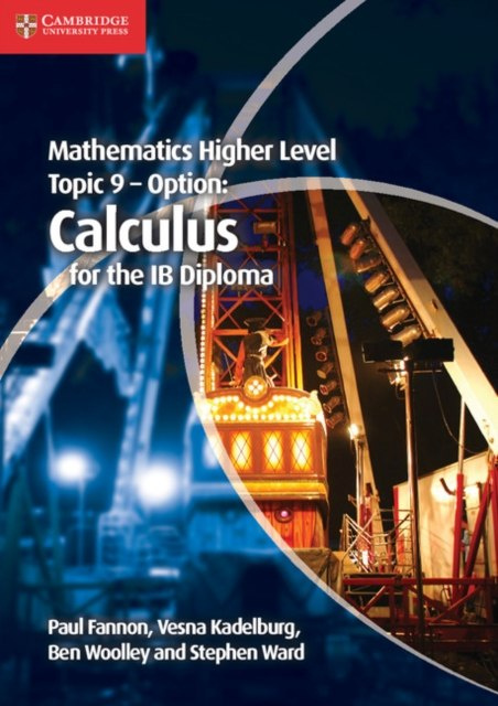 Mathematics Higher Level for the IB Diploma Option Topic 9 Calculus by Paul Fannon, Vesna Kadelburg, Ben Woolley, Stephen Ward Mathematics Higher Level for the IB Diploma Option Topic 9 Calculus by Paul Fannon, Vesna Kadelburg, Ben Woolley, Stephen Ward