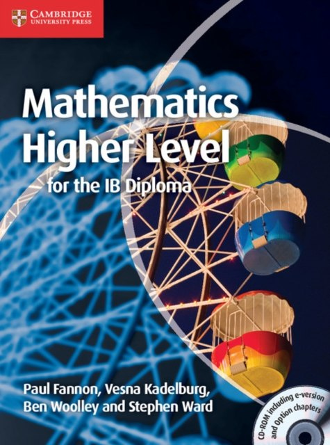 Mathematics for the IB Diploma: Higher Level with CD-ROM by Paul Fannon, Vesna Kadelburg, Ben Woolley, Stephen Ward Mathematics for the IB Diploma: Higher Level with CD-ROM by Paul Fannon, Vesna Kadelburg, Ben Woolley, Stephen Ward