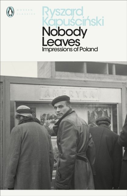 Nobody Leaves : Impressions of Poland by Ryszard Kapuscinski Nobody Leaves : Impressions of Poland by Ryszard Kapuscinski