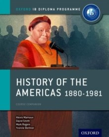 Oxford IB Diploma Programme: History of the Americas 1880-1981 Course Companion by Alexis Mamaux, David Smith, Mark Rogers Oxford IB Diploma Programme: History of the Americas 1880-1981 Course Companion by Alexis Mamaux, David Smith, Mark Rogers