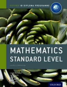 Oxford IB Diploma Programme: Mathematics Standard Level Course Companion by Paul La Rondie, Ed Kemp, Laurie Buchanan Oxford IB Diploma Programme: Mathematics Standard Level Course Companion by Paul La Rondie, Ed Kemp, Laurie Buchanan