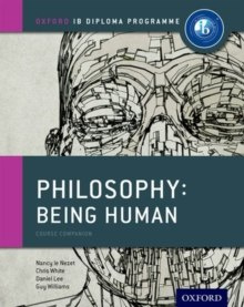 Oxford IB Diploma Programme: Philosophy: Being Human Course Companion by Nancy Le Nezet, Chris White, Daniel Lee, Guy Williams