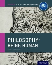 Oxford IB Diploma Programme: Philosophy: Being Human Course Companion by Nancy Le Nezet, Chris White, Daniel Lee, Guy Williams Oxford IB Diploma Programme: Philosophy: Being Human Course Companion by Nancy Le Nezet, Chris White, Daniel Lee, Guy Williams