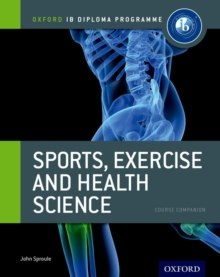 Oxford IB Diploma Programme: Sports, Exercise and Health Science Course Companion by John Sproule Oxford IB Diploma Programme: Sports, Exercise and Health Science Course Companion by John Sproule